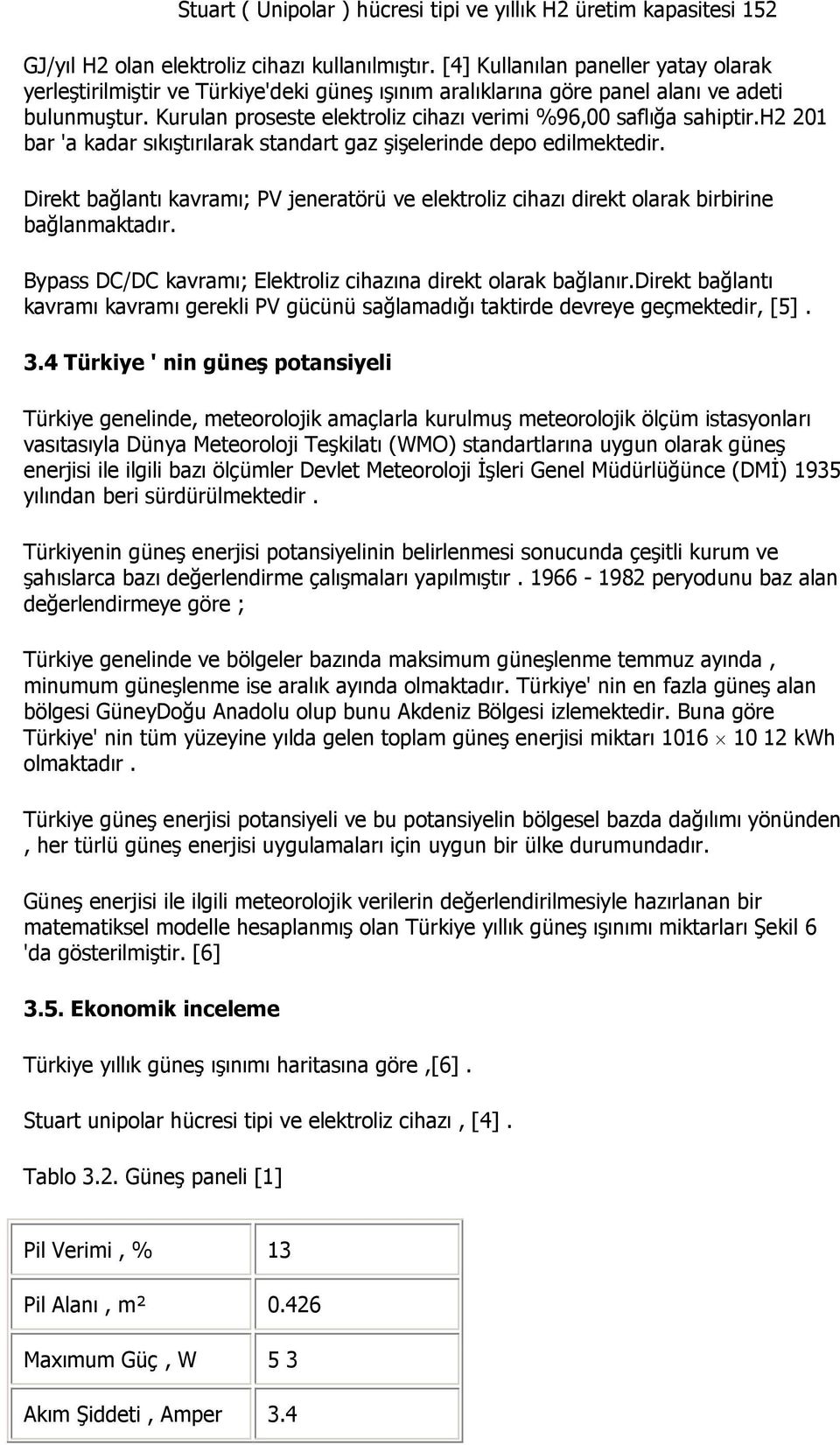 Kurulan proseste elektroliz cihazı verimi %96,00 saflığa sahiptir.h2 201 bar 'a kadar sıkıştırılarak standart gaz şişelerinde depo edilmektedir.