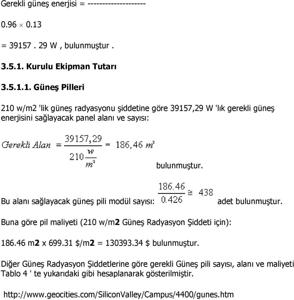 Bu alanı sağlayacak güneş pili modül sayısı: adet bulunmuştur. Buna göre pil maliyeti (210 w/m2 Güneş Radyasyon Şiddeti için): 186.46 m2 x 699.31 $/m2 = 130393.