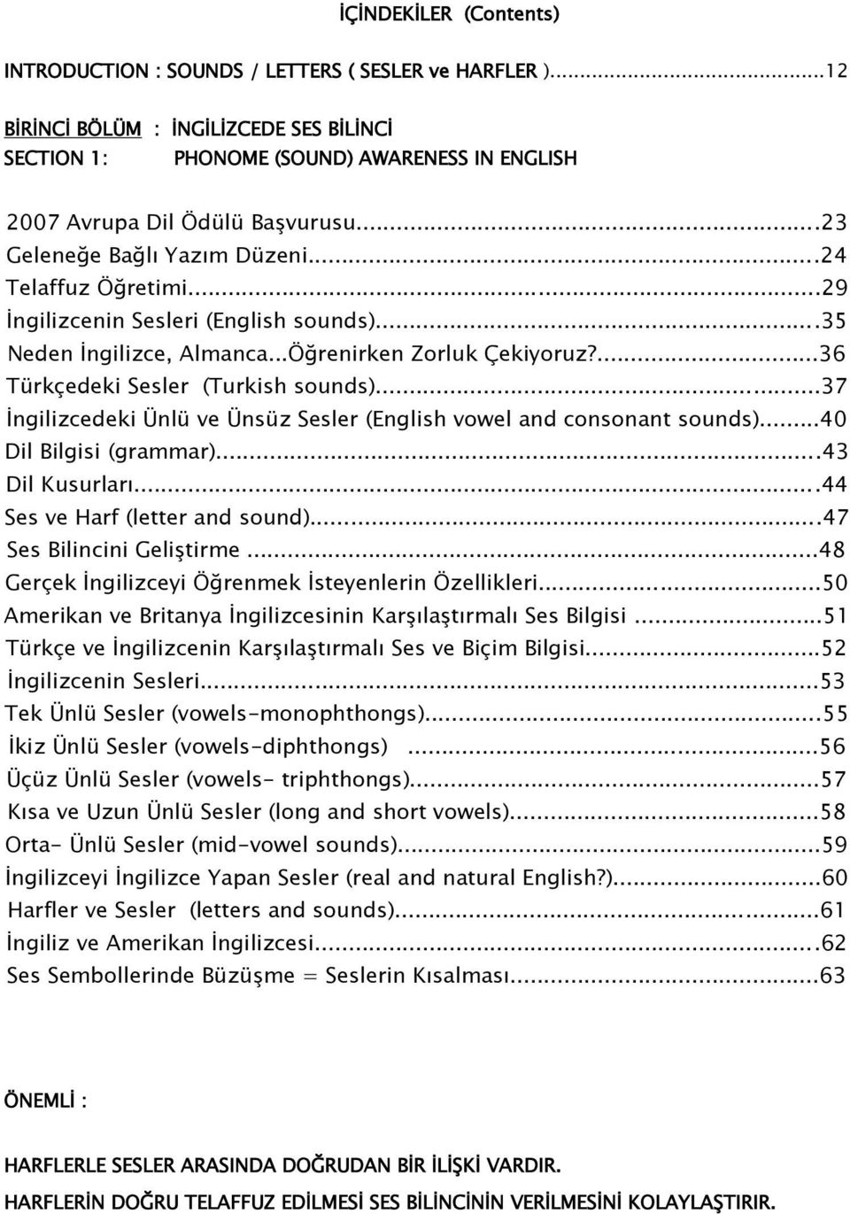 ..37 Ġngilizcedeki Ünlü ve Ünsüz Sesler (English vowel and consonant sounds)...40 Dil Bilgisi (grammar)...43 Dil Kusurları...44 Ses ve Harf (letter and sound)...47 Ses Bilincini GeliĢtirme.