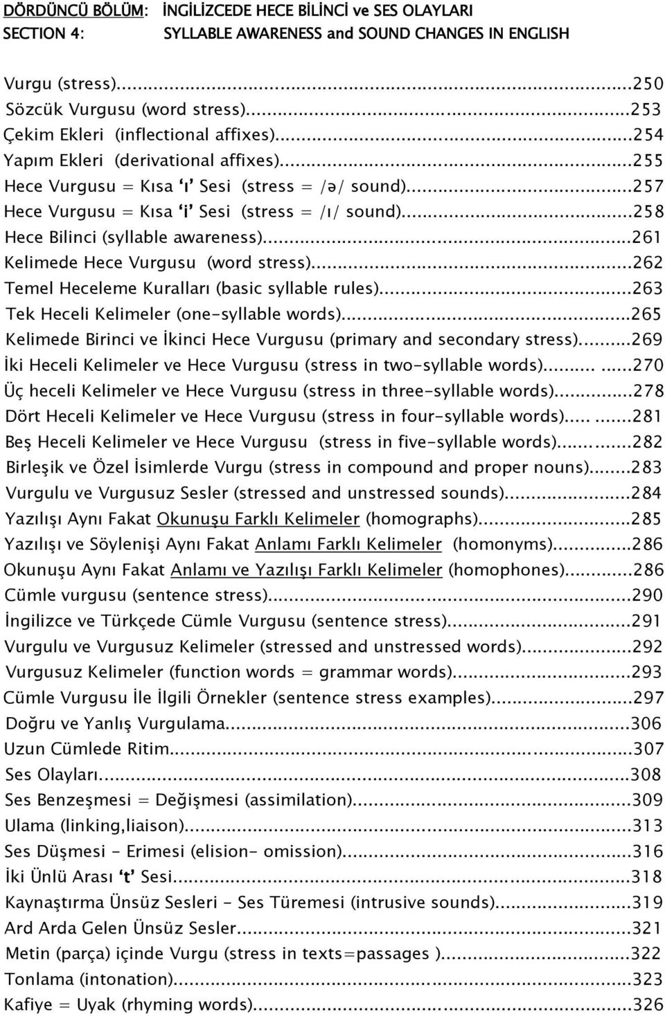 ..258 Hece Bilinci (syllable awareness)...261 Kelimede Hece Vurgusu (word stress)...262 Temel Heceleme Kuralları (basic syllable rules)...263 Tek Heceli Kelimeler (one-syllable words).