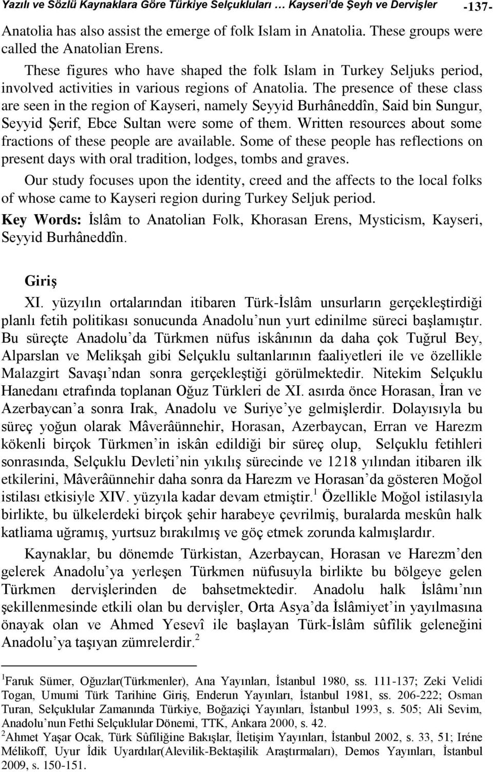 The presence of these class are seen in the region of Kayseri, namely Seyyid Burhâneddîn, Said bin Sungur, Seyyid Şerif, Ebce Sultan were some of them.