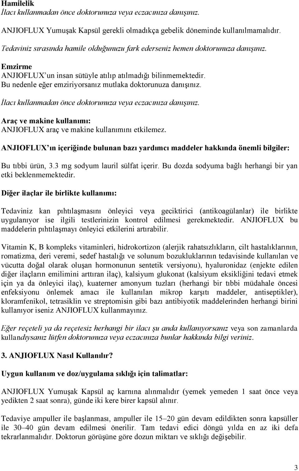 Bu nedenle eğer emziriyorsanız mutlaka doktorunuza danışınız. İlacı kullanmadan önce doktorunuza veya eczacınıza danışınız. Araç ve makine kullanımı: ANJIOFLUX araç ve makine kullanımını etkilemez.