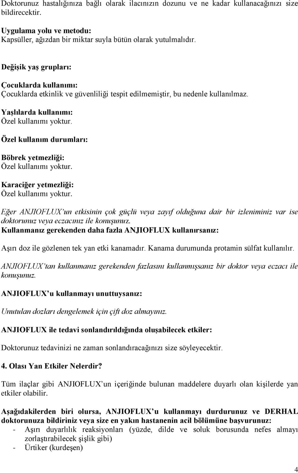 Yaşlılarda kullanımı: Özel kullanım durumları: Böbrek yetmezliği: Karaciğer yetmezliği: Eğer ANJIOFLUX un etkisinin çok güçlü veya zayıf olduğuna dair bir izleniminiz var ise doktorunuz veya