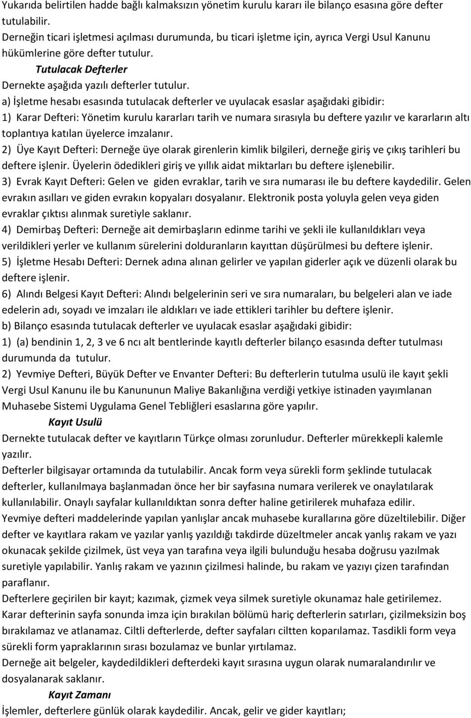 a) İşletme hesabı esasında tutulacak defterler ve uyulacak esaslar aşağıdaki gibidir: 1) Karar Defteri: Yönetim kurulu kararları tarih ve numara sırasıyla bu deftere yazılır ve kararların altı