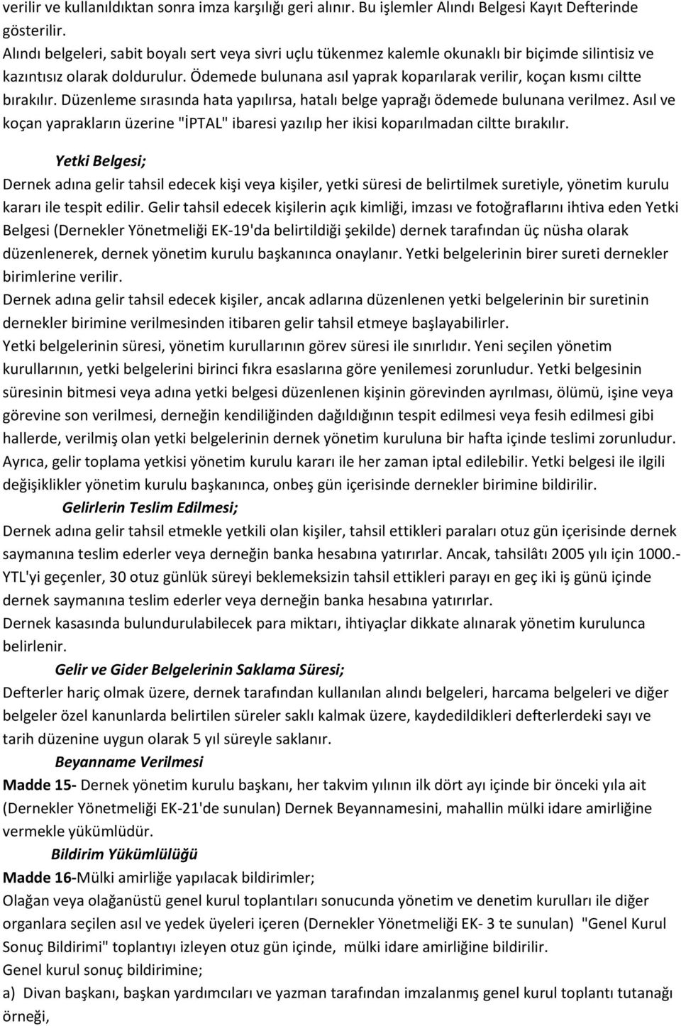 Ödemede bulunana asıl yaprak koparılarak verilir, koçan kısmı ciltte bırakılır. Düzenleme sırasında hata yapılırsa, hatalı belge yaprağı ödemede bulunana verilmez.