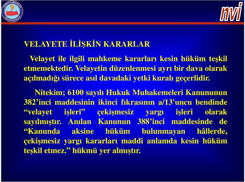 Nitekim; 6100 sayılı Hukuk Muhakemeleri Kanununun 382 inci maddesinin ikinci fıkrasının a/13'uncu bendinde velayet işleri çekişmesiz