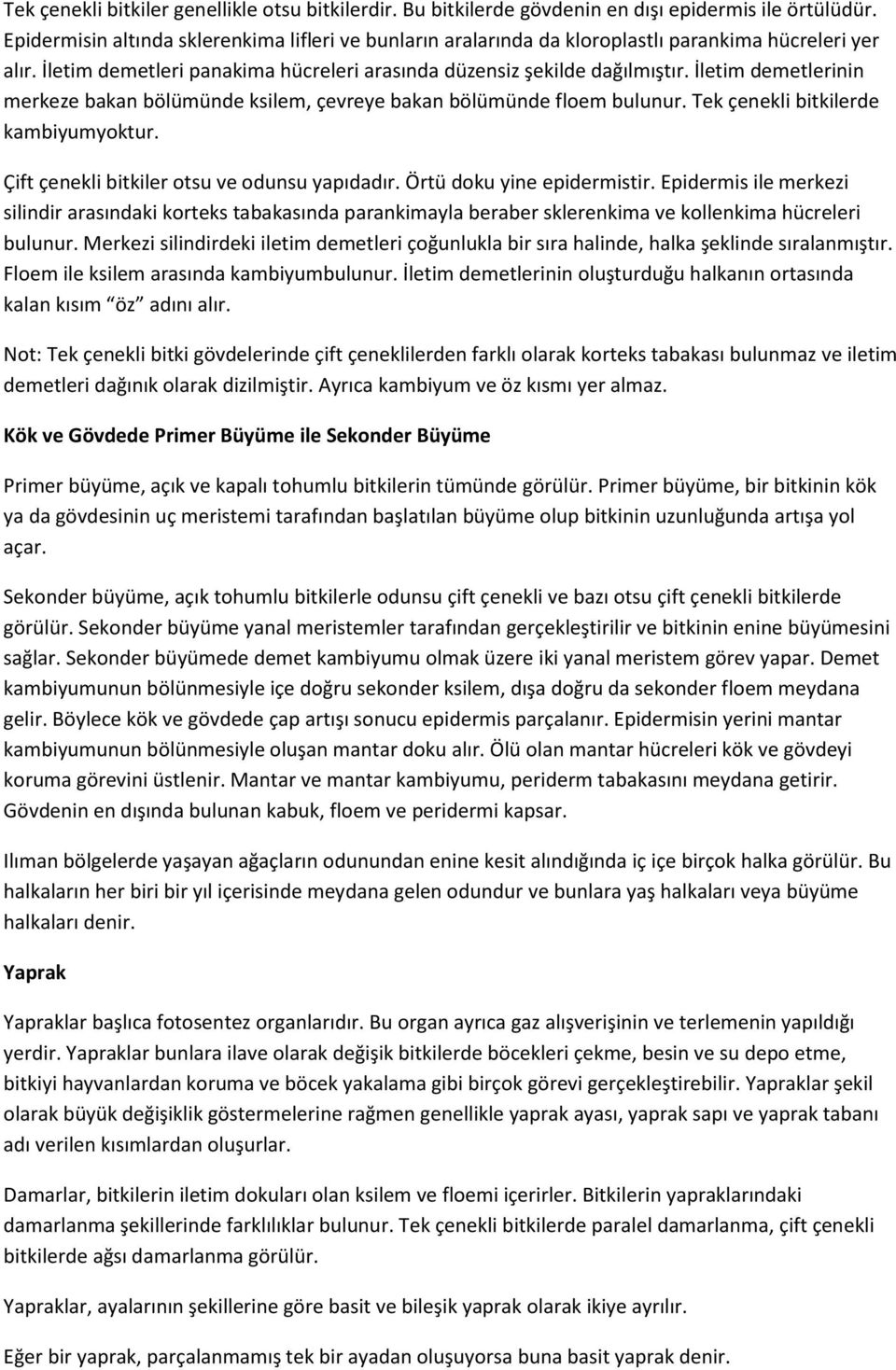 İletim demetlerinin merkeze bakan bölümünde ksilem, çevreye bakan bölümünde floem bulunur. Tek çenekli bitkilerde kambiyumyoktur. Çift çenekli bitkiler otsu ve odunsu yapıdadır.