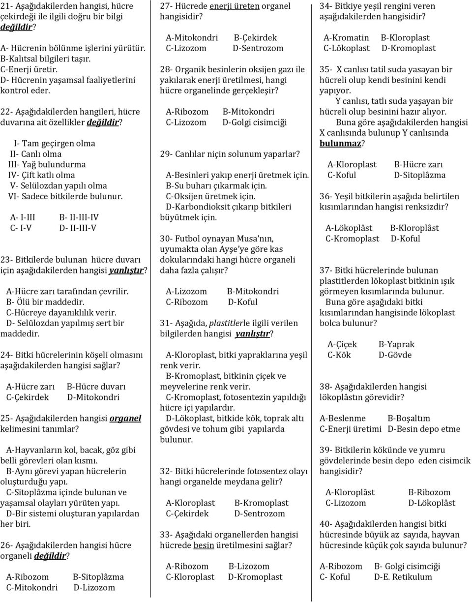 I- Tam geçirgen olma II- Canlı olma III- Yağ bulundurma IV- Çift katlı olma V- Selülozdan yapılı olma VI- Sadece bitkilerde bulunur.