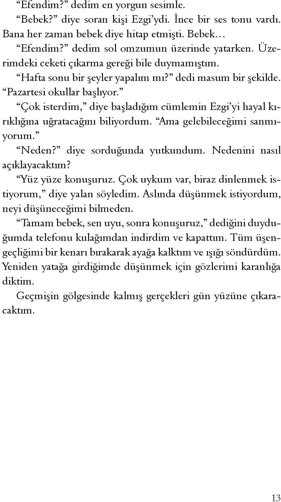 Çok isterdim, diye başladığım cümlemin Ezgi yi hayal kırıklığına uğratacağını biliyordum. Ama gelebileceğimi sanmıyorum. Neden? diye sorduğunda yutkundum. Nedenini nasıl açıklayacaktım?