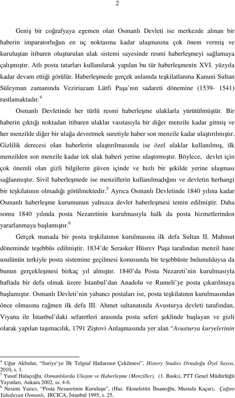 Haberleşmede gerçek anlamda teşkilatlanma Kanuni Sultan Süleyman zamanında Veziriazam Lütfi Paşa nın sadareti dönemine (1539-1541) rastlamaktadır.