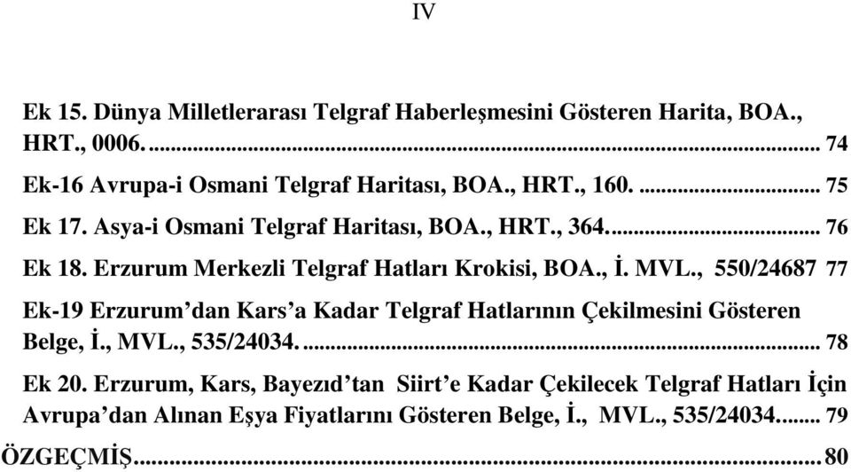 , 550/24687 77 Ek-19 Erzurum dan Kars a Kadar Telgraf Hatlarının Çekilmesini Gösteren Belge, İ., MVL., 535/24034.... 78 Ek 20.