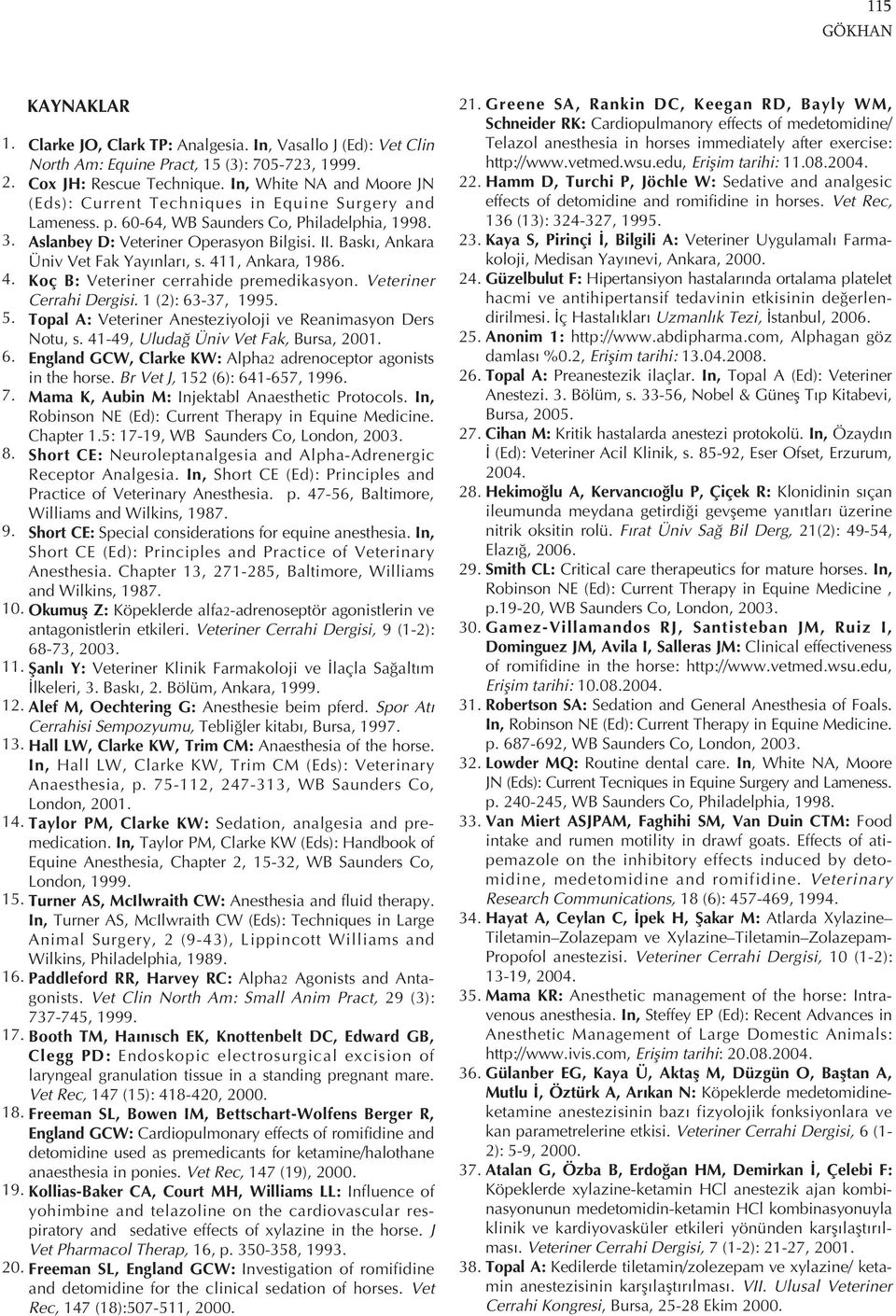 Bask, Ankara Üniv Vet Fak Yay nlar, s. 411, Ankara, 1986. 4. Koç B: Veteriner cerrahide premedikasyon. Veteriner Cerrahi Dergisi. 1 (2): 63-37, 1995. 5.