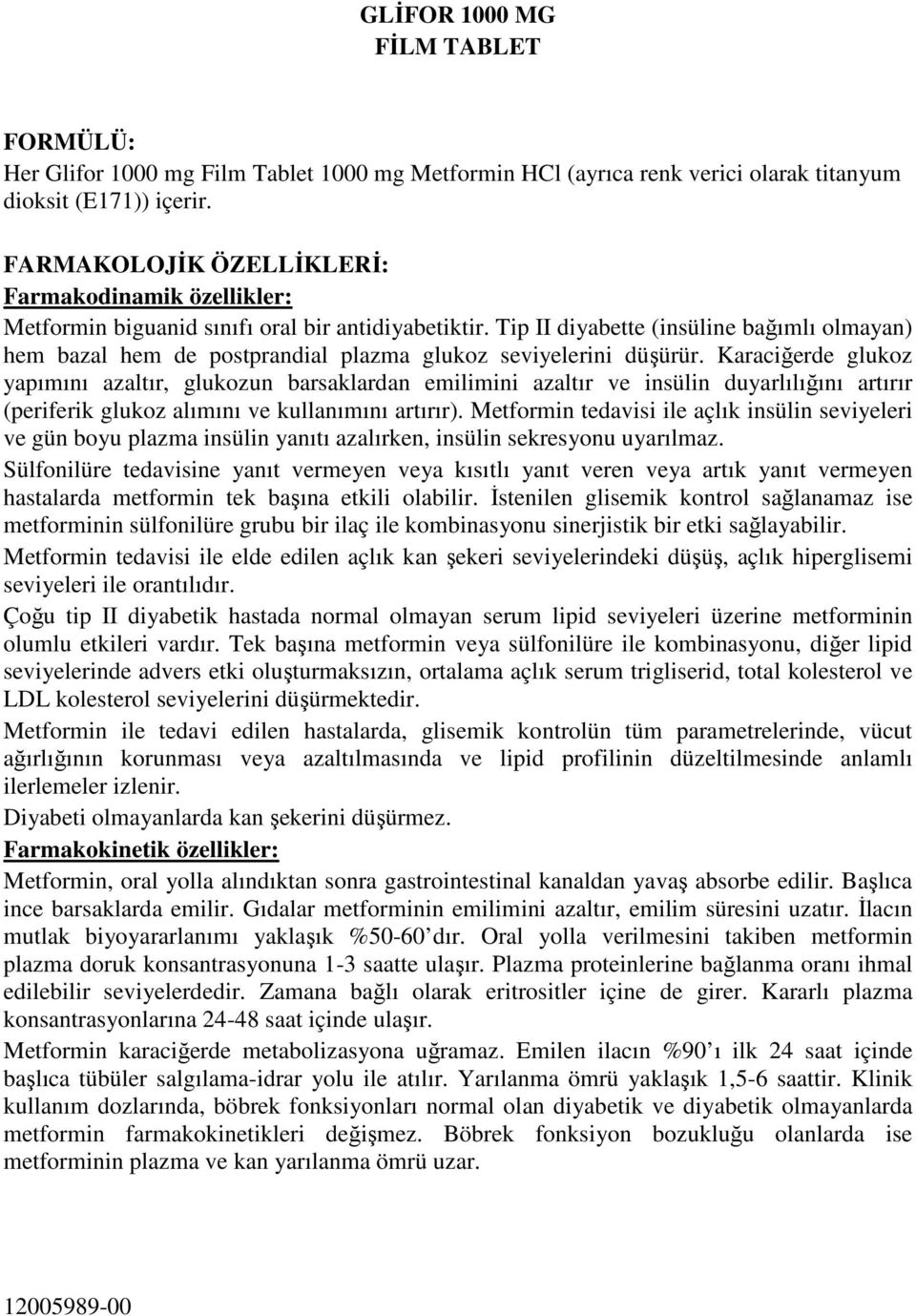 Tip II diyabette (insüline bağımlı olmayan) hem bazal hem de postprandial plazma glukoz seviyelerini düşürür.