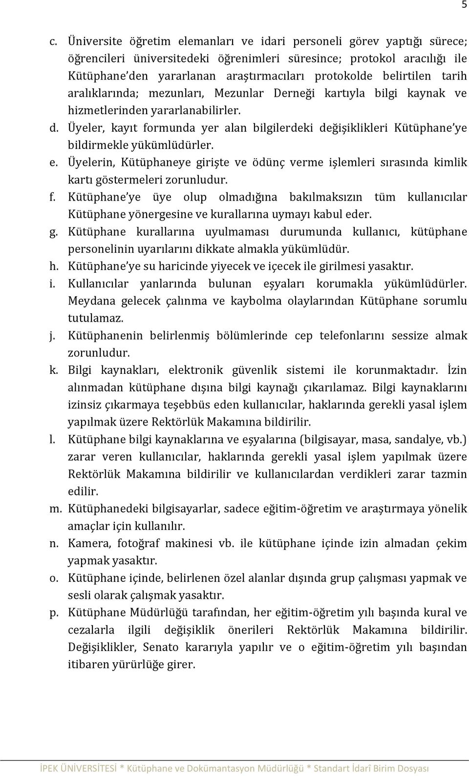 Üyeler, kayıt formunda yer alan bilgilerdeki değişiklikleri Kütüphane ye bildirmekle yükümlüdürler. e.