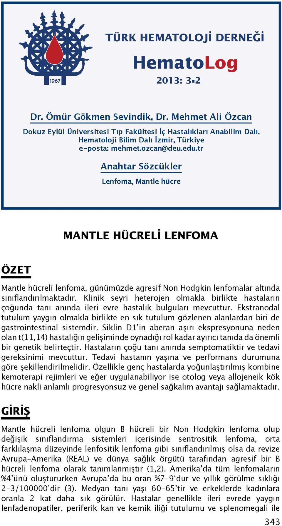 tr Anahtar Sözcükler Lenfoma, Mantle hücre MANTLE HÜCRELİ LENFOMA Özet Mantle hücreli lenfoma, günümüzde agresif Non Hodgkin lenfomalar altında sınıflandırılmaktadır.