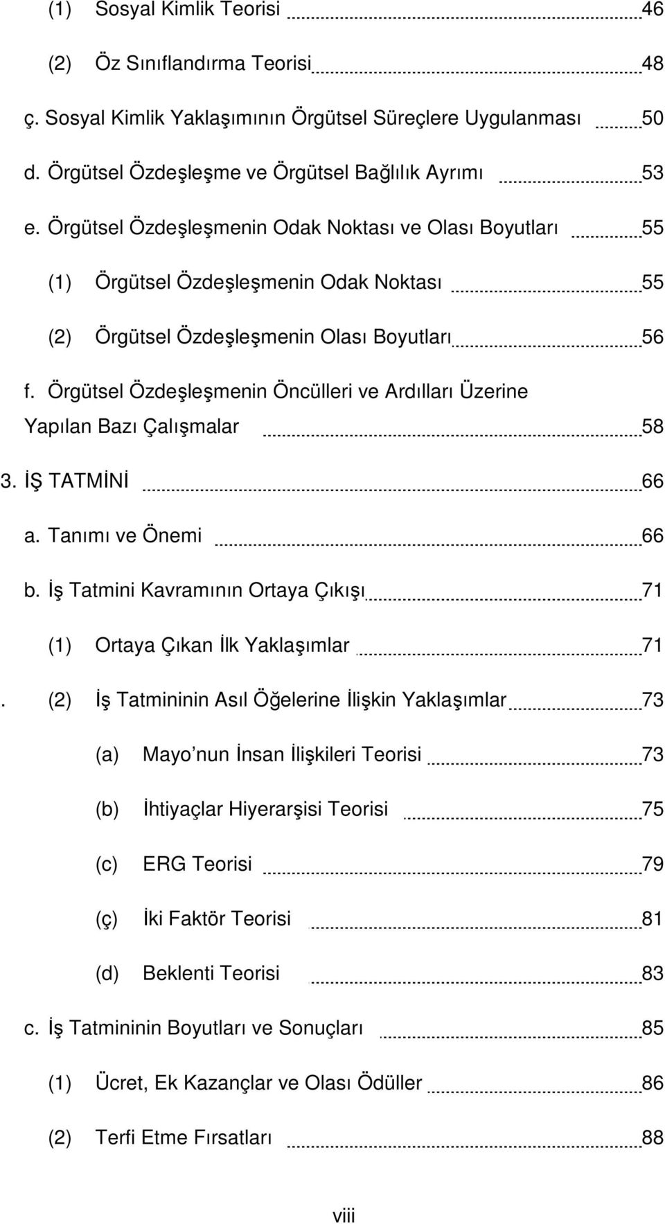 Örgütsel Özdeşleşmenin Öncülleri ve Ardılları Üzerine Yapılan Bazı Çalışmalar 58 3. İŞ TATMİNİ 66 a. Tanımı ve Önemi 66 b. İş Tatmini Kavramının Ortaya Çıkışı 71 (1) Ortaya Çıkan İlk Yaklaşımlar 71.