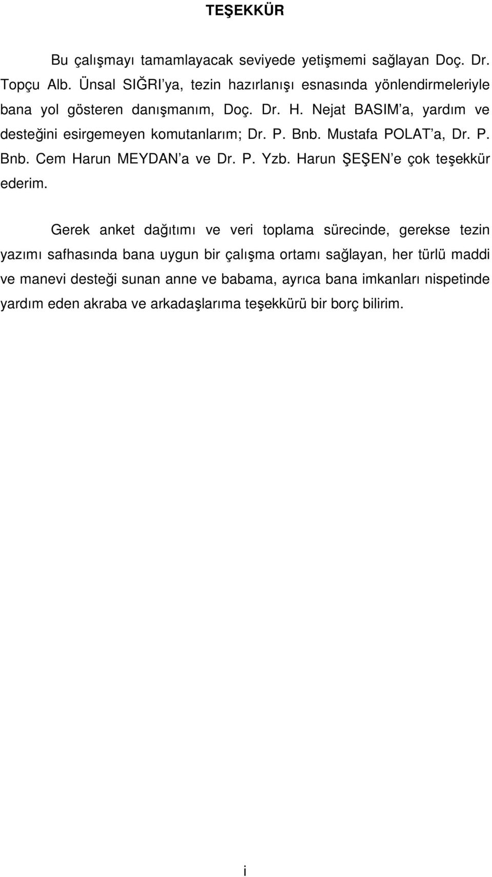 Nejat BASIM a, yardım ve desteğini esirgemeyen komutanlarım; Dr. P. Bnb. Mustafa POLAT a, Dr. P. Bnb. Cem Harun MEYDAN a ve Dr. P. Yzb.