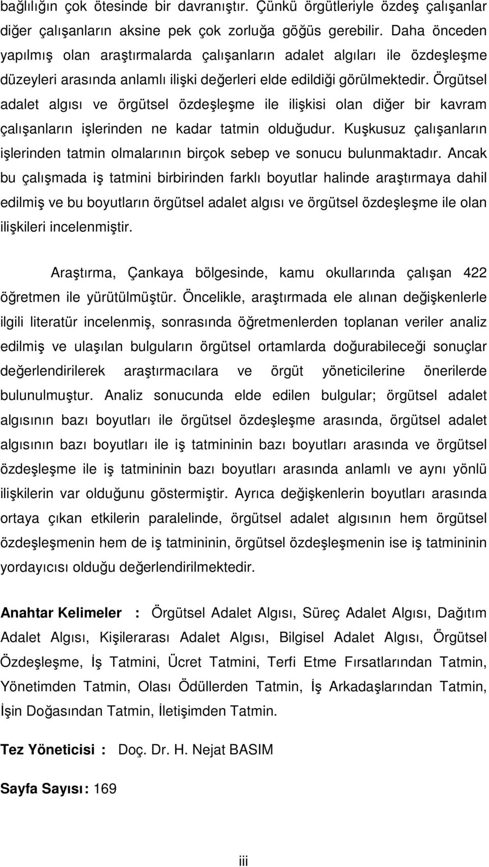 Örgütsel adalet algısı ve örgütsel özdeşleşme ile ilişkisi olan diğer bir kavram çalışanların işlerinden ne kadar tatmin olduğudur.