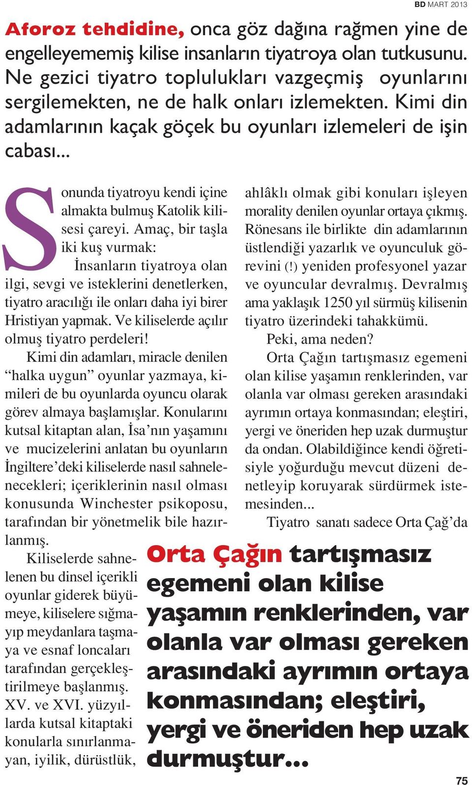 Ve kiliselerde aç l r olmufl tiyatro perdeleri! Kimi din adamlar, miracle denilen halka uygun oyunlar yazmaya, kimileri de bu oyunlarda oyuncu olarak görev almaya bafllam fllar.