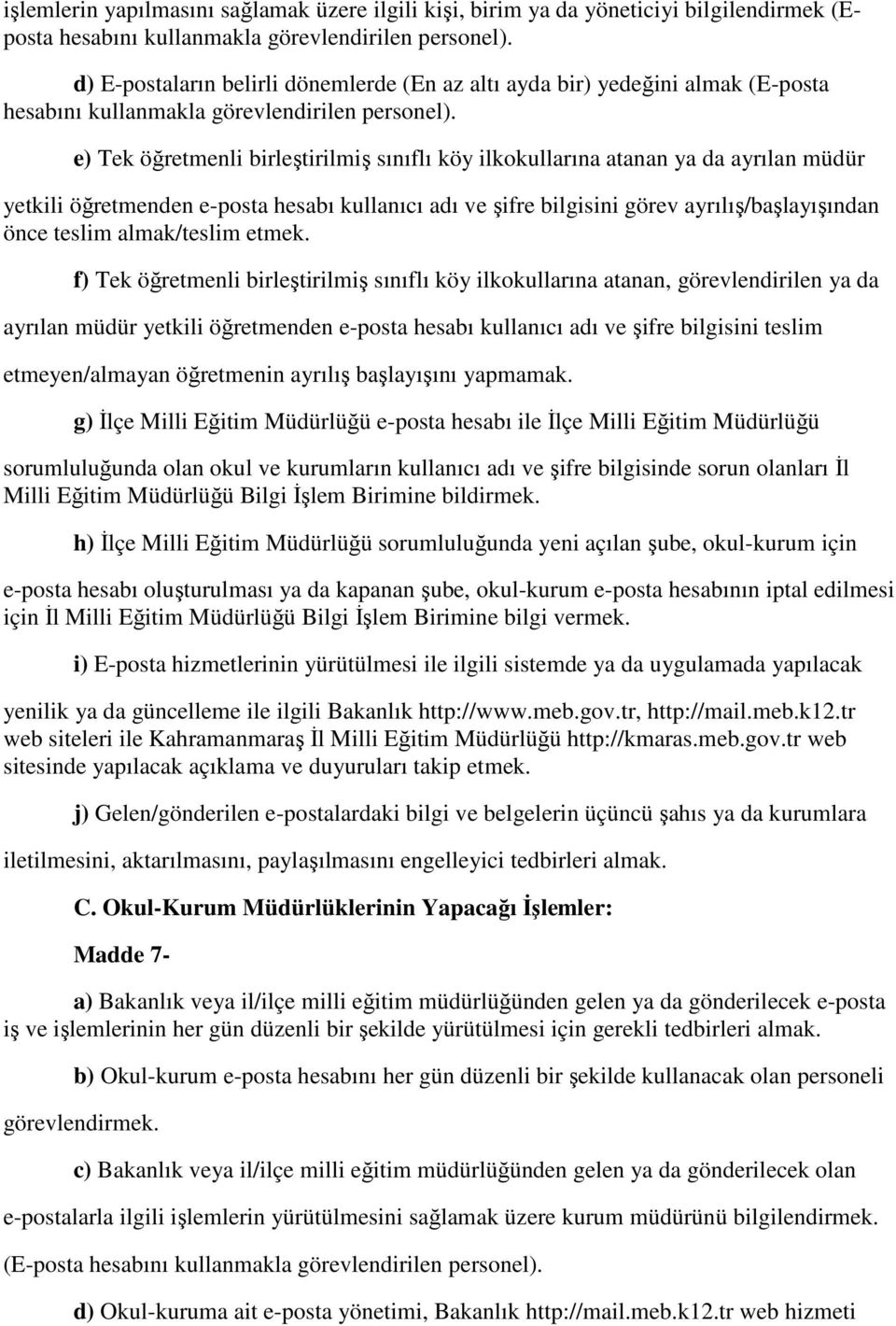 e) Tek öğretmenli birleştirilmiş sınıflı köy ilkokullarına atanan ya da ayrılan müdür yetkili öğretmenden e-posta hesabı kullanıcı adı ve şifre bilgisini görev ayrılış/başlayışından önce teslim