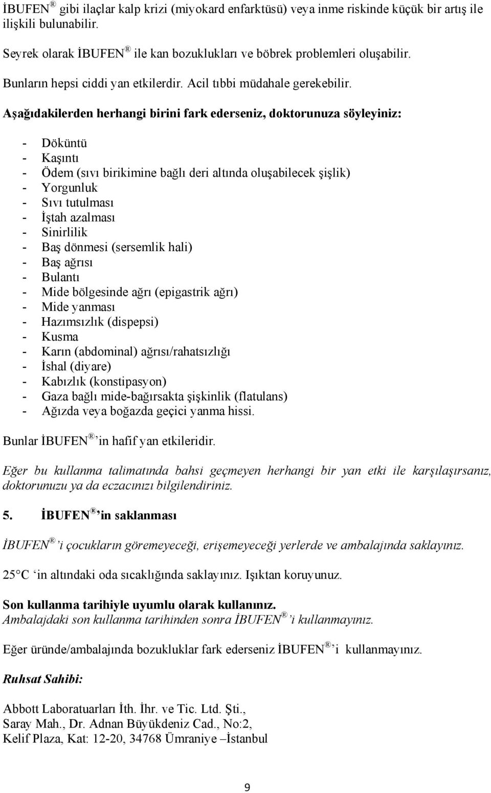 Aşağıdakilerden herhangi birini fark ederseniz, doktorunuza söyleyiniz: - Döküntü - Kaşıntı - Ödem (sıvı birikimine bağlı deri altında oluşabilecek şişlik) - Yorgunluk - Sıvı tutulması - İştah