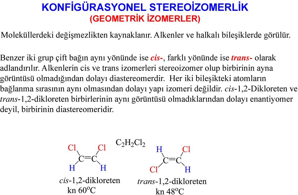 Alkenlerin cis ve trans izomerleri stereoizomer olup birbirinin ayna görüntüsü olmadığından dolayı diastereomerdir.