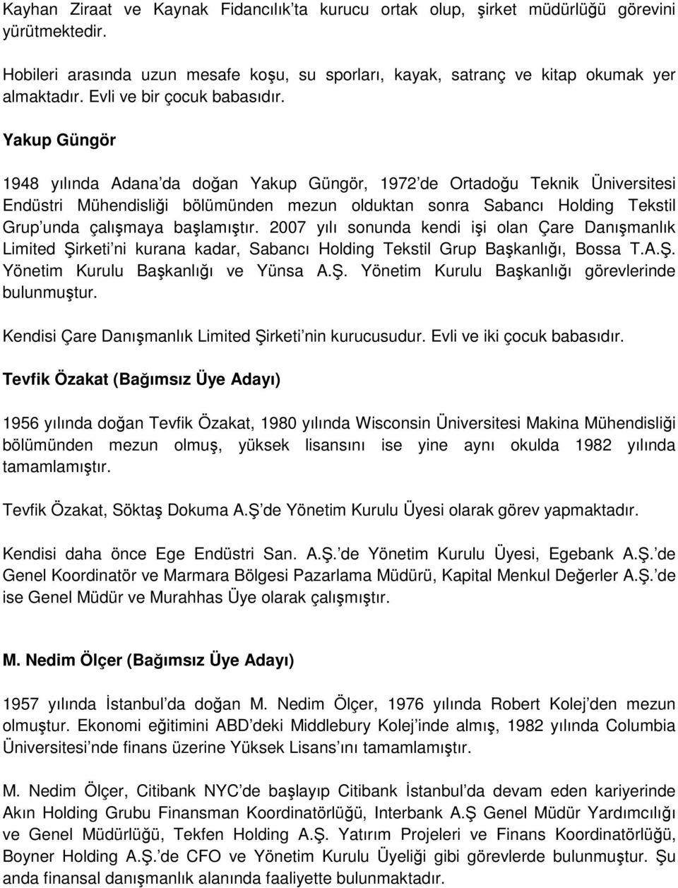 Yakup Güngör 1948 yılında Adana da doğan Yakup Güngör, 1972 de Ortadoğu Teknik Üniversitesi Endüstri Mühendisliği bölümünden mezun olduktan sonra Sabancı Holding Tekstil Grup unda çalışmaya