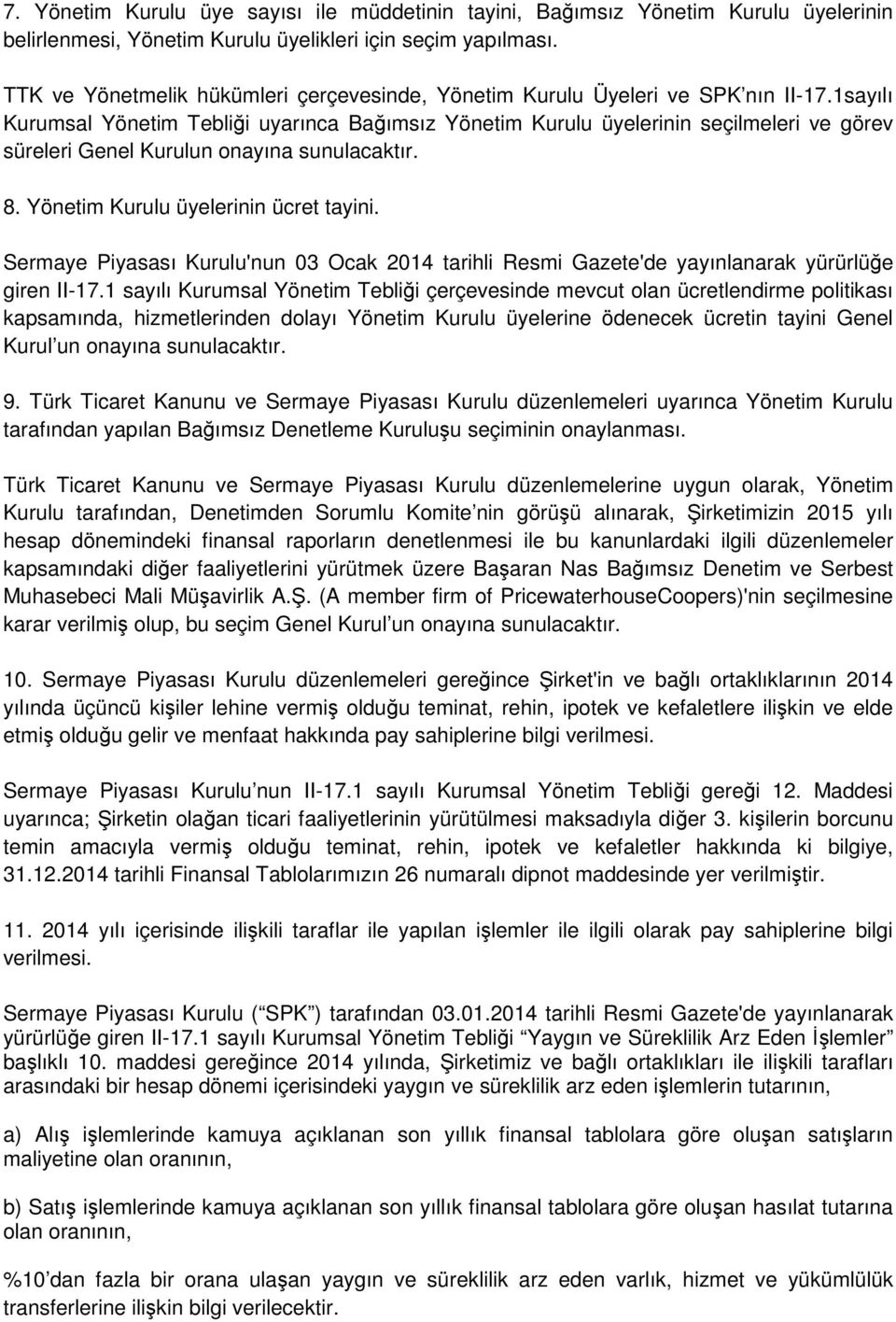 1sayılı Kurumsal Yönetim Tebliği uyarınca Bağımsız Yönetim Kurulu üyelerinin seçilmeleri ve görev süreleri Genel Kurulun onayına sunulacaktır. 8. Yönetim Kurulu üyelerinin ücret tayini.