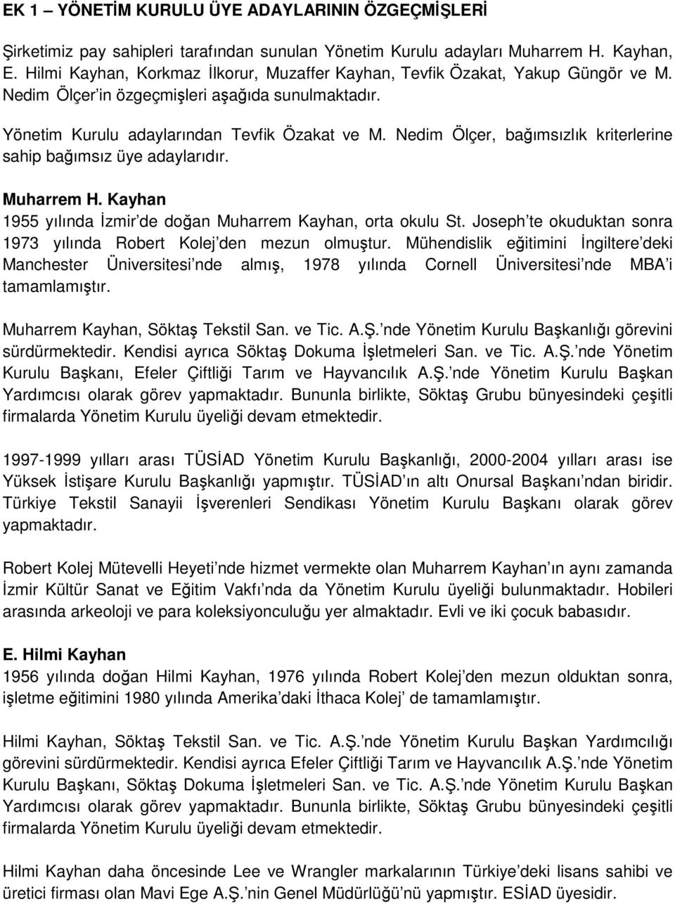 Nedim Ölçer, bağımsızlık kriterlerine sahip bağımsız üye adaylarıdır. Muharrem H. Kayhan 1955 yılında İzmir de doğan Muharrem Kayhan, orta okulu St.