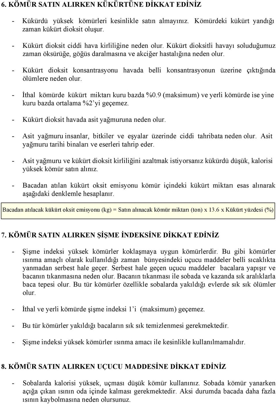 - Kükürt dioksit konsantrasyonu havada belli konsantrasyonun üzerine çıktığında ölümlere neden olur. - İthal kömürde kükürt miktarı kuru bazda %0.