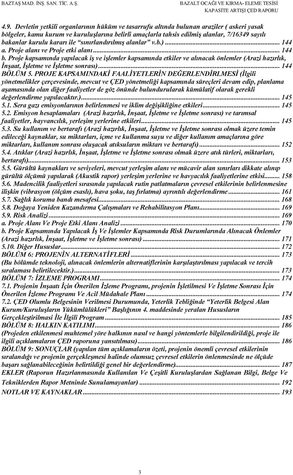 Proje kapsamında yapılacak iş ve işlemler kapsamında etkiler ve alınacak önlemler (Arazi hazırlık, İnşaat, İşletme ve İşletme sonrası)... 144 BÖLÜM 5.