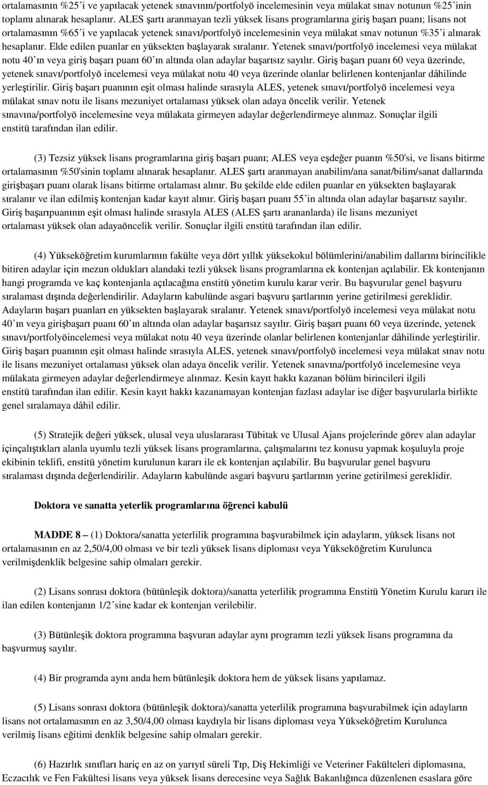 hesaplanır. Elde edilen puanlar en yüksekten başlayarak sıralanır. Yetenek sınavı/portfolyö incelemesi veya mülakat notu 40 ın veya giriş başarı puanı 60 ın altında olan adaylar başarısız sayılır.