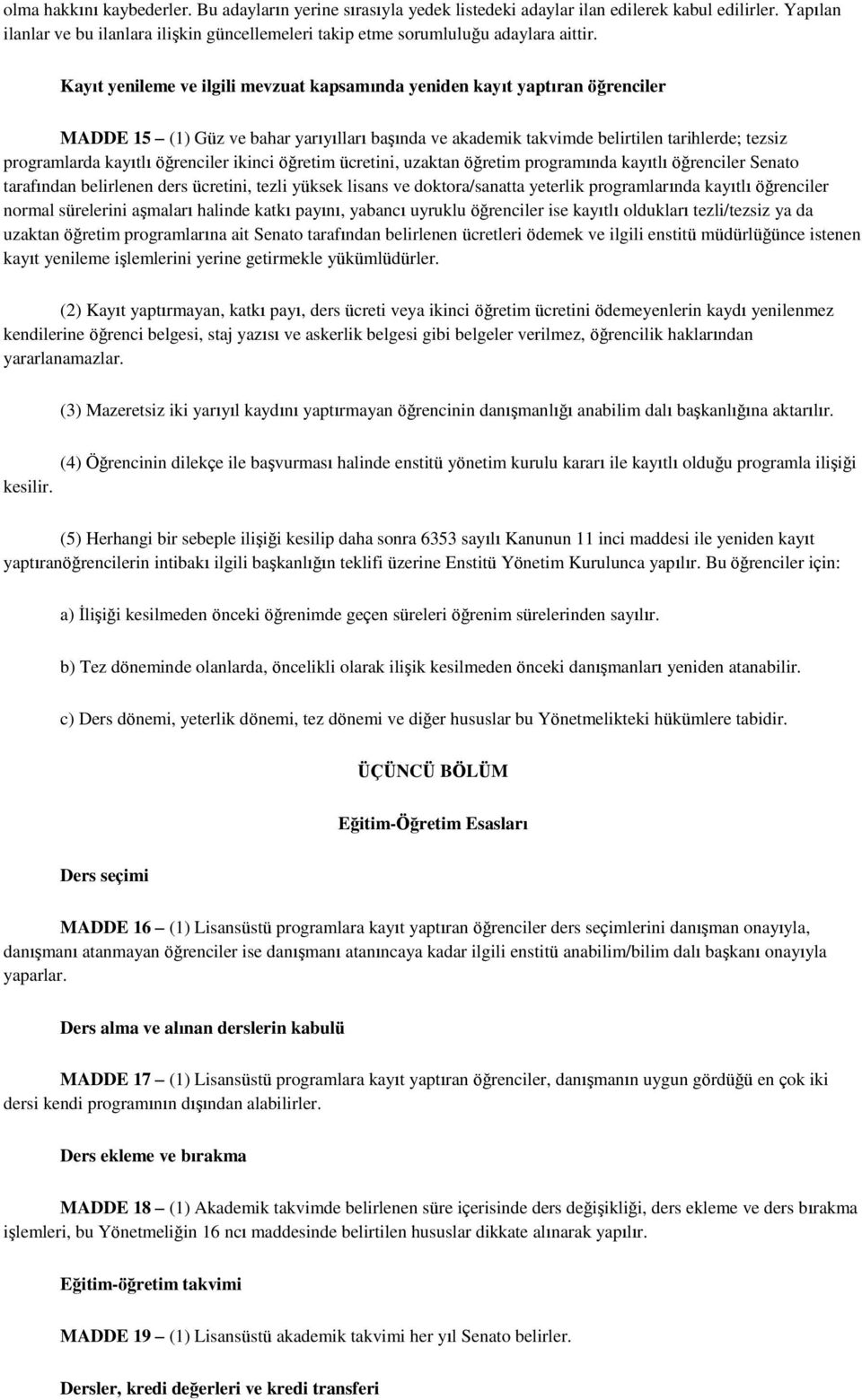 Kayıt yenileme ve ilgili mevzuat kapsamında yeniden kayıt yaptıran öğrenciler MADDE 15 (1) Güz ve bahar yarıyılları başında ve akademik takvimde belirtilen tarihlerde; tezsiz programlarda kayıtlı