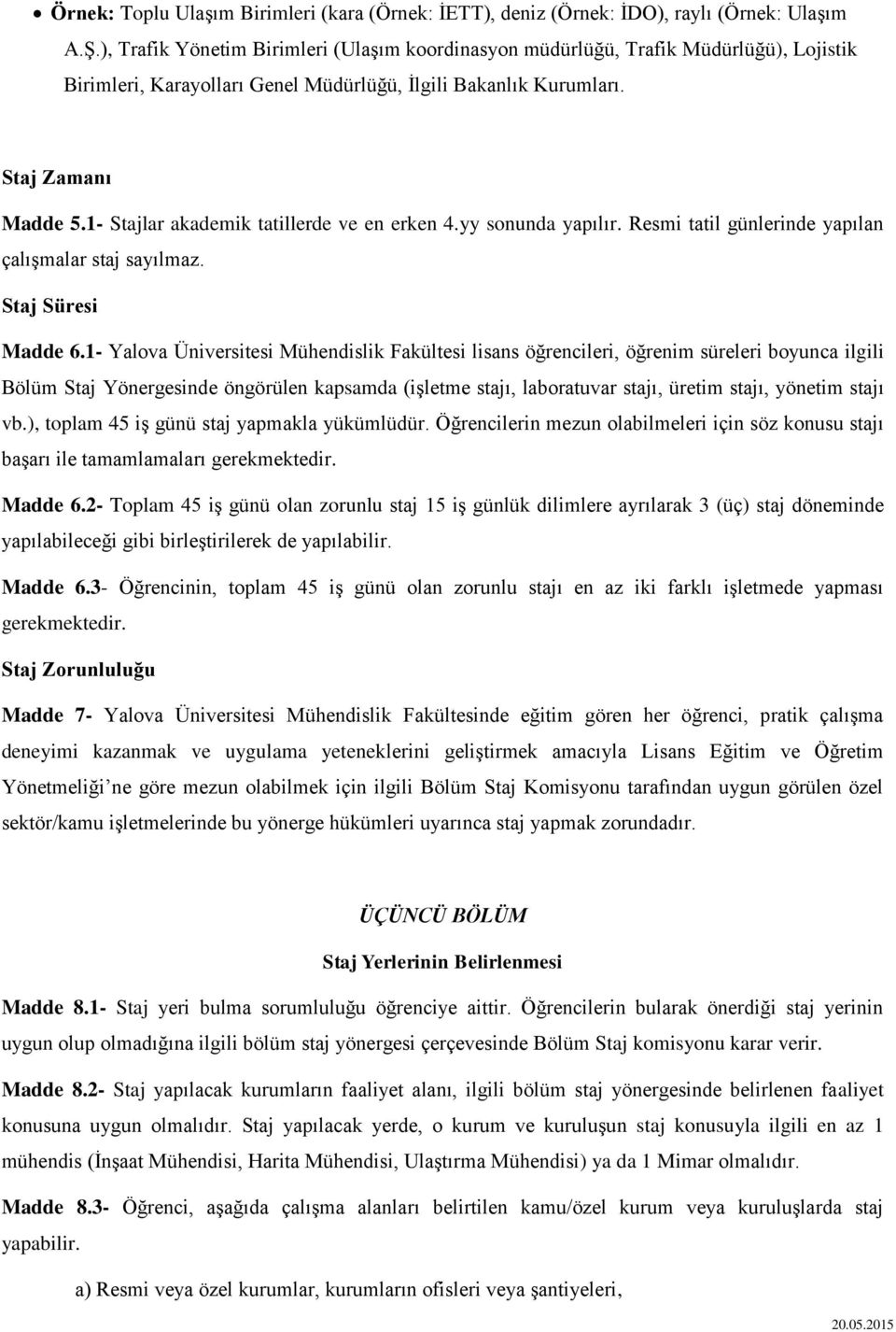 1- Stajlar akademik tatillerde ve en erken 4.yy sonunda yapılır. Resmi tatil günlerinde yapılan çalışmalar staj sayılmaz. Staj Süresi Madde 6.