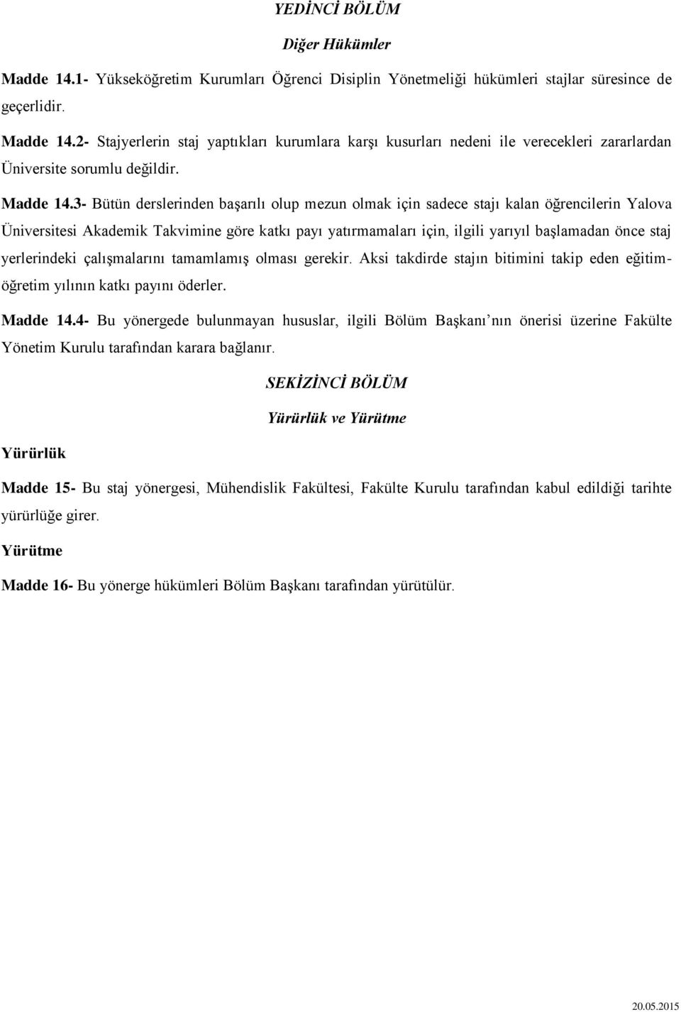 3- Bütün derslerinden başarılı olup mezun olmak için sadece stajı kalan öğrencilerin Yalova Üniversitesi Akademik Takvimine göre katkı payı yatırmamaları için, ilgili yarıyıl başlamadan önce staj