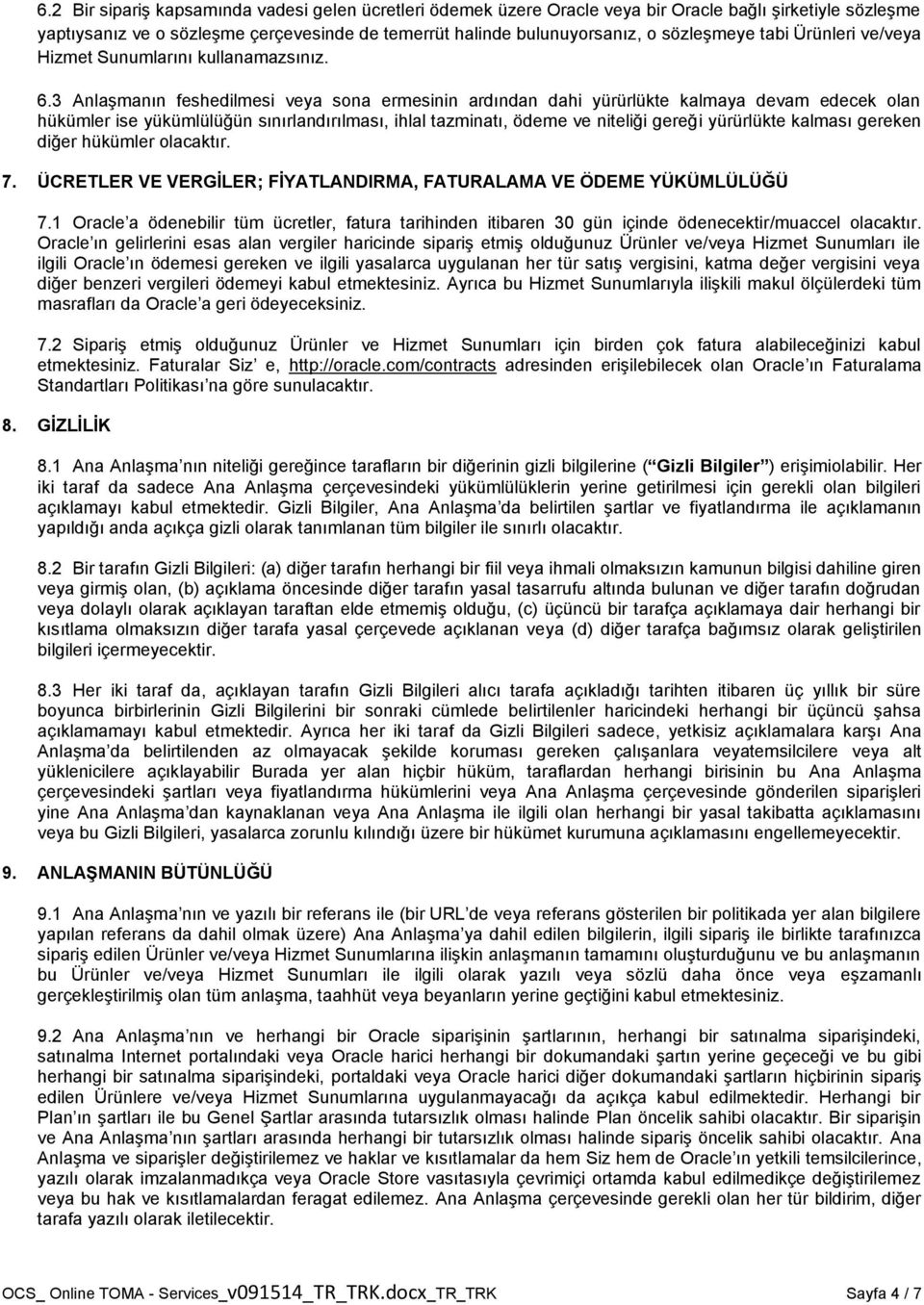 3 Anlaşmanın feshedilmesi veya sona ermesinin ardından dahi yürürlükte kalmaya devam edecek olan hükümler ise yükümlülüğün sınırlandırılması, ihlal tazminatı, ödeme ve niteliği gereği yürürlükte