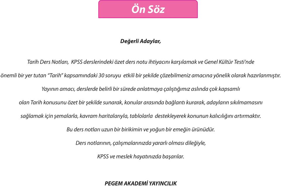 Yayının amacı, derslerde belirli bir sürede anlatmaya çalıştığımız aslında çok kapsamlı olan Tarih konusunu özet bir şekilde sunarak, konular arasında bağlantı kurarak, adayların