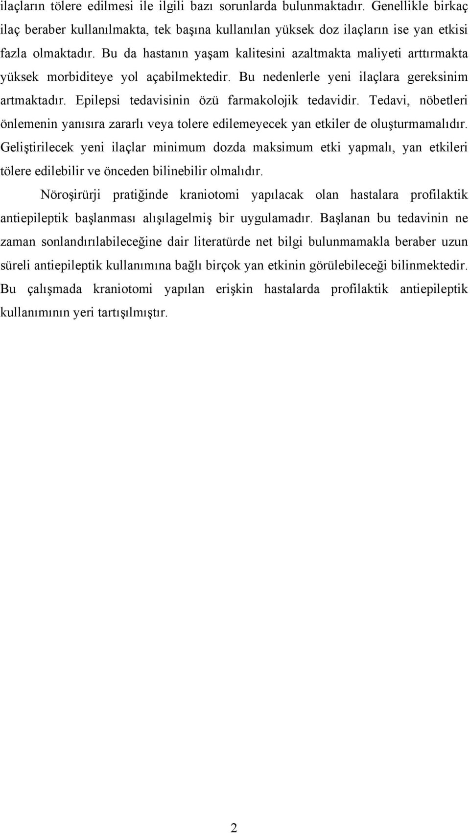 Epilepsi tedavisinin özü farmakolojik tedavidir. Tedavi, nöbetleri önlemenin yanısıra zararlı veya tolere edilemeyecek yan etkiler de oluşturmamalıdır.