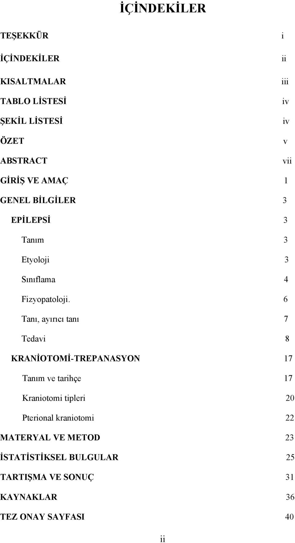 6 Tanı, ayırıcı tanı 7 Tedavi 8 KRANİOTOMİ-TREPANASYON 17 Tanım ve tarihçe 17 Kraniotomi tipleri 20