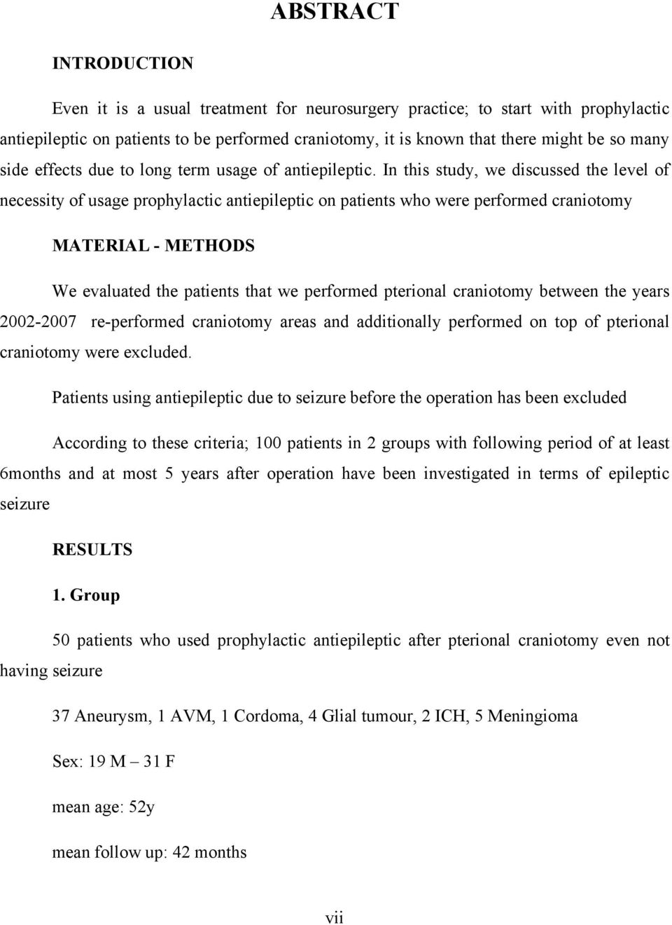 In this study, we discussed the level of necessity of usage prophylactic antiepileptic on patients who were performed craniotomy MATERIAL - METHODS We evaluated the patients that we performed