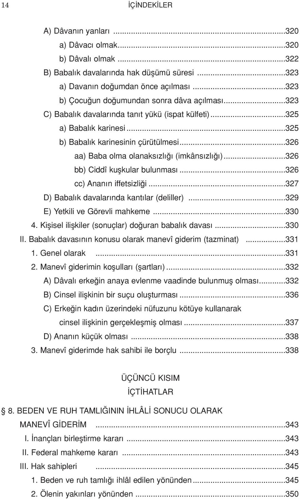 ..326 aa) Baba olma olanaks zl (imkâns zl )...326 bb) Ciddî kuflkular bulunmas...326 cc) Anan n iffetsizli i...327 D) Babal k davalar nda kant lar (deliller)...329 E) Yetkili ve Görevli mahkeme...330 4.