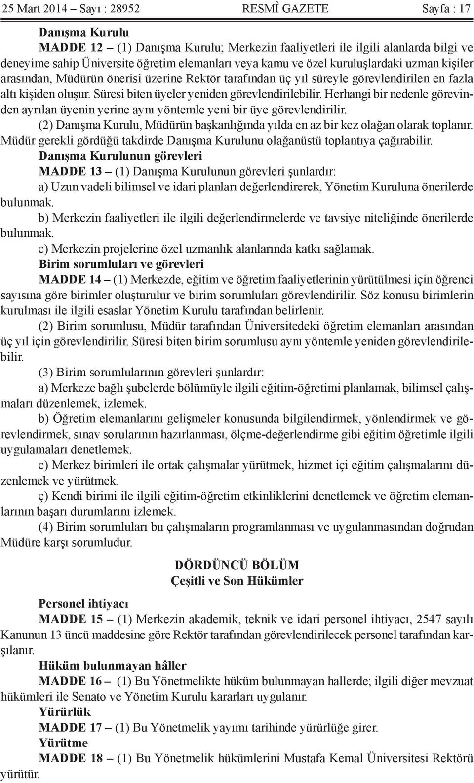 Süresi biten üyeler yeniden görevlendirilebilir. Herhangi bir nedenle görevinden ayrılan üyenin yerine aynı yöntemle yeni bir üye görevlendirilir.