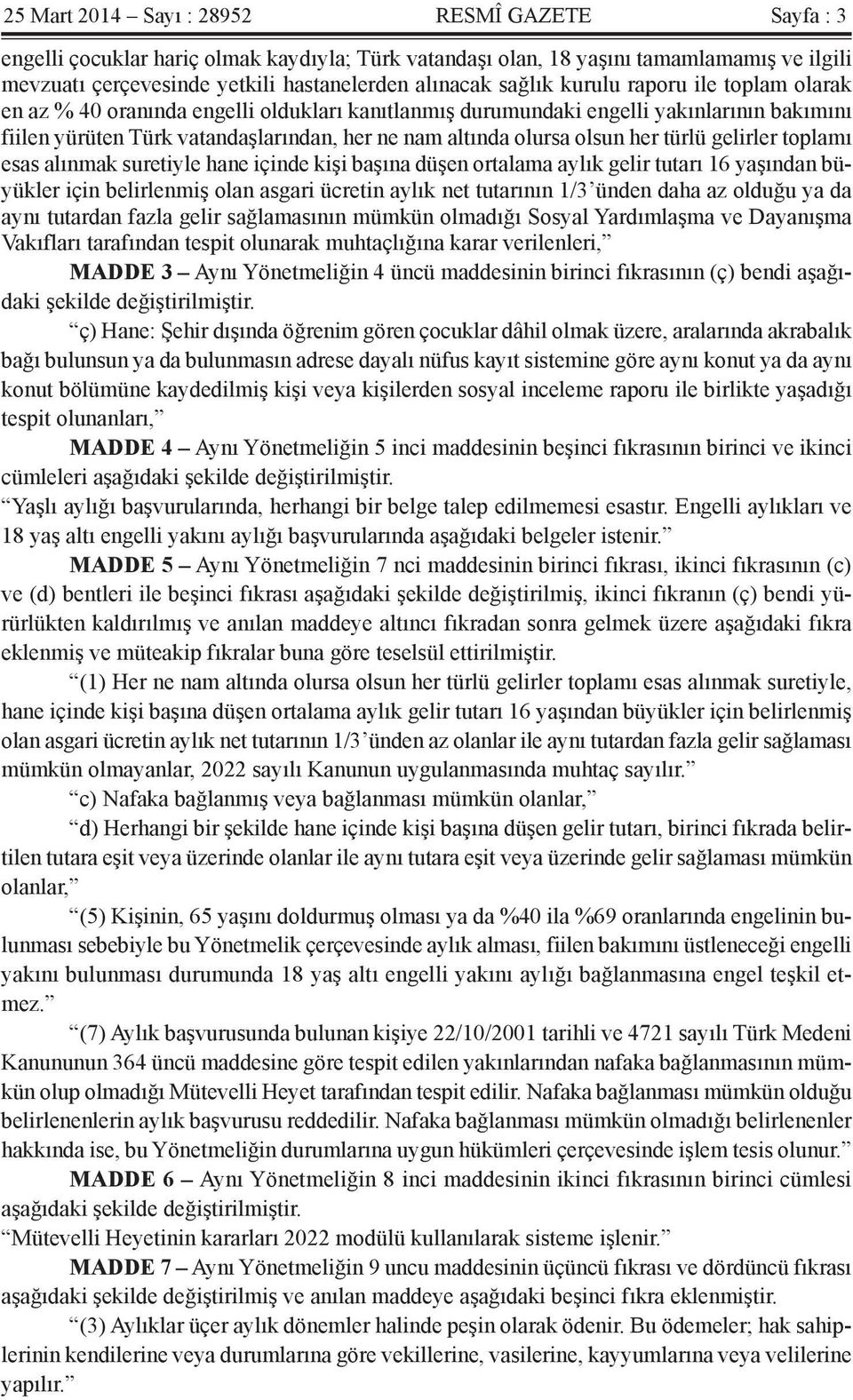 olsun her türlü gelirler toplamı esas alınmak suretiyle hane içinde kişi başına düşen ortalama aylık gelir tutarı 16 yaşından büyükler için belirlenmiş olan asgari ücretin aylık net tutarının 1/3