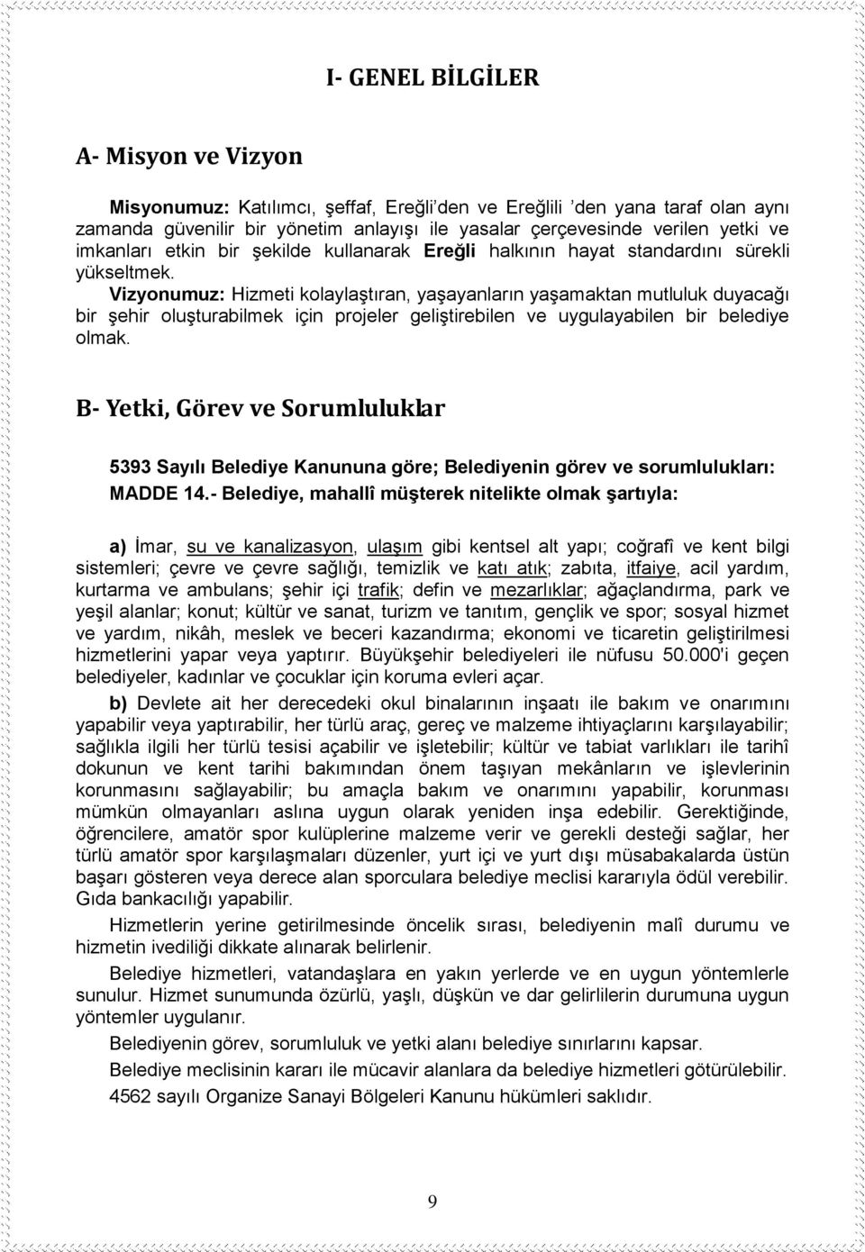 Vizyonumuz: Hizmeti kolaylaştıran, yaşayanların yaşamaktan mutluluk duyacağı bir şehir oluşturabilmek için projeler geliştirebilen ve uygulayabilen bir belediye olmak.