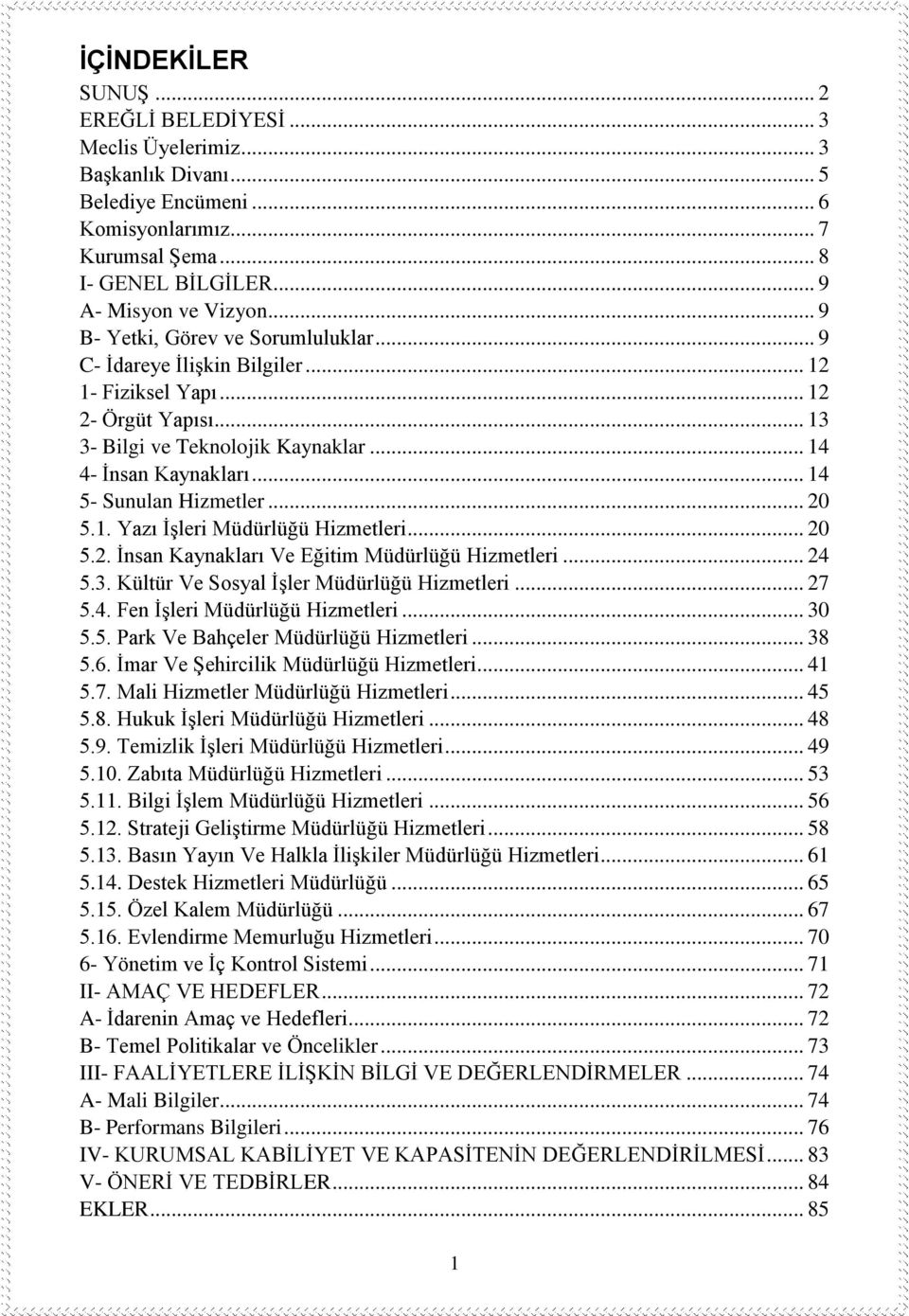 .. 14 5- Sunulan Hizmetler... 20 5.1. Yazı İşleri Hizmetleri... 20 5.2. İnsan Kaynakları Ve Eğitim Hizmetleri... 24 5.3. Kültür Ve Sosyal İşler Hizmetleri... 27 5.4. Fen İşleri Hizmetleri... 30 5.5. Park Ve Bahçeler Hizmetleri.