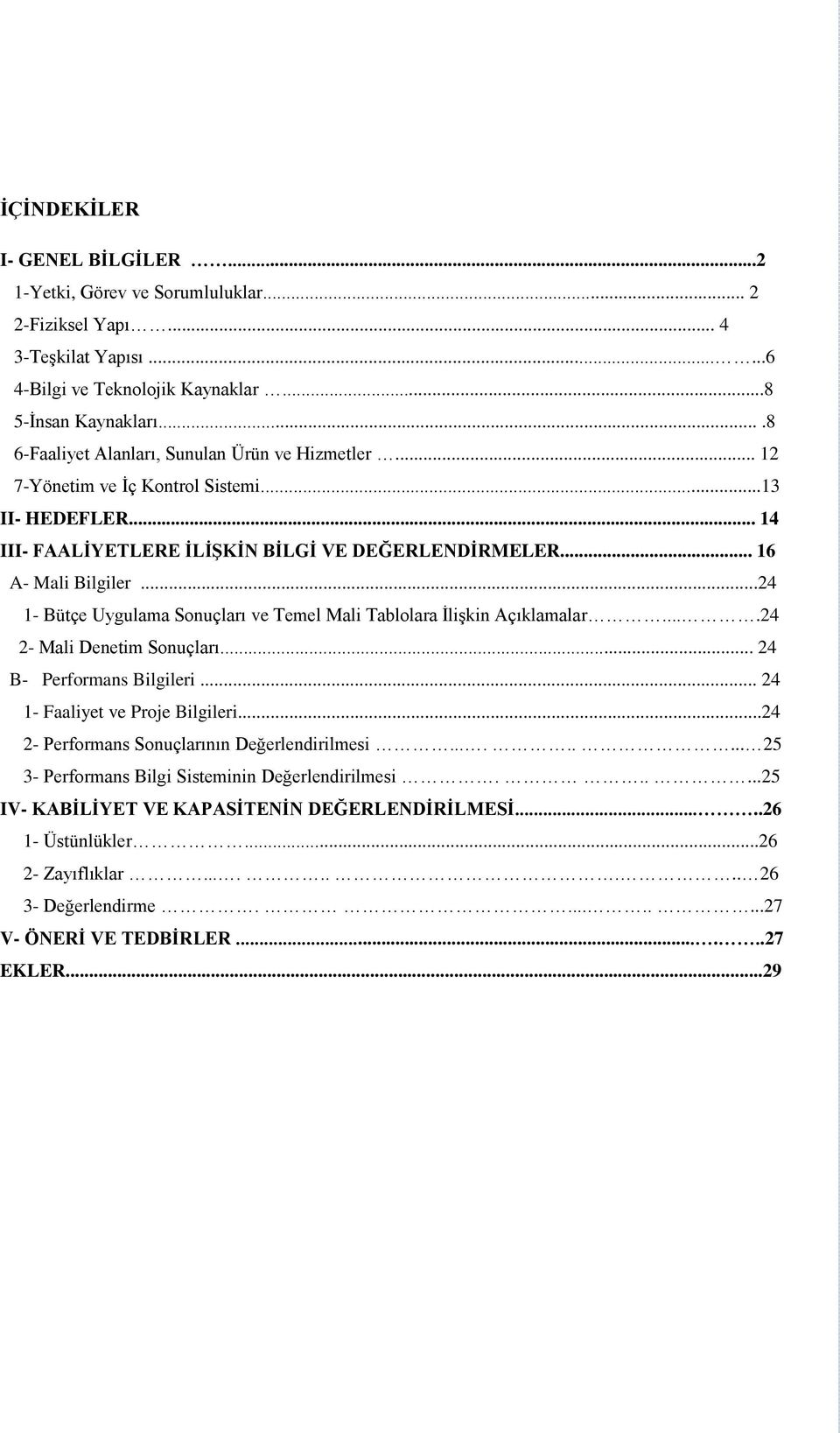 ..24 1- Bütçe Uygulama Sonuçları ve Temel Mali Tablolara İlişkin Açıklamalar....24 2- Mali Denetim Sonuçları... 24 B- Performans Bilgileri... 24 1- Faaliyet ve Proje Bilgileri.