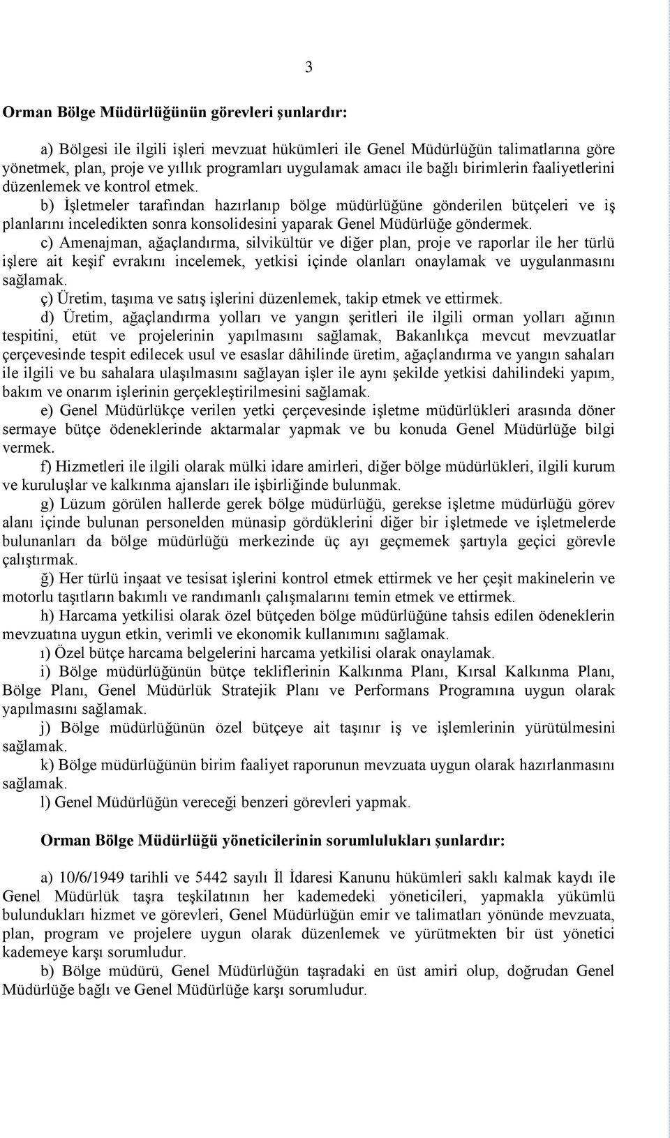 b) İşletmeler tarafından hazırlanıp bölge müdürlüğüne gönderilen bütçeleri ve iş planlarını inceledikten sonra konsolidesini yaparak Genel Müdürlüğe göndermek.