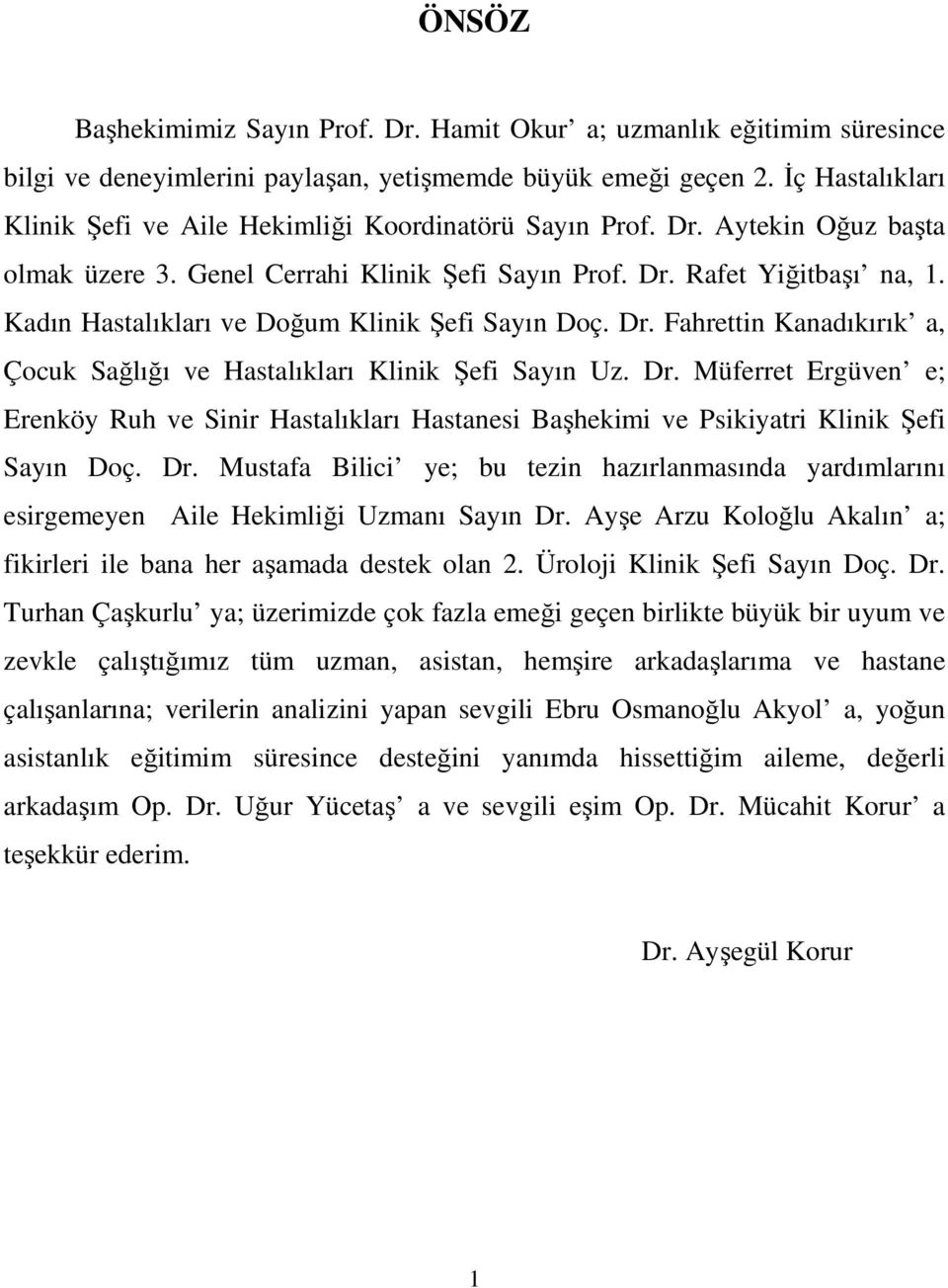 Kadın Hastalıkları ve Doğum Klinik Şefi Sayın Doç. Dr. Fahrettin Kanadıkırık a, Çocuk Sağlığı ve Hastalıkları Klinik Şefi Sayın Uz. Dr. Müferret Ergüven e; Erenköy Ruh ve Sinir Hastalıkları Hastanesi Başhekimi ve Psikiyatri Klinik Şefi Sayın Doç.