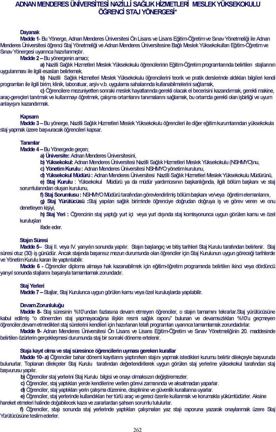 Madde 2 Bu yönergenin amacı; a) Nazilli Sağlık Hizmetleri Meslek Yüksekokulu öğrencilerinin Eğitim-Öğretim programlarında belirtilen stajlarının uygulanması ile ilgili esasları belirlemek.