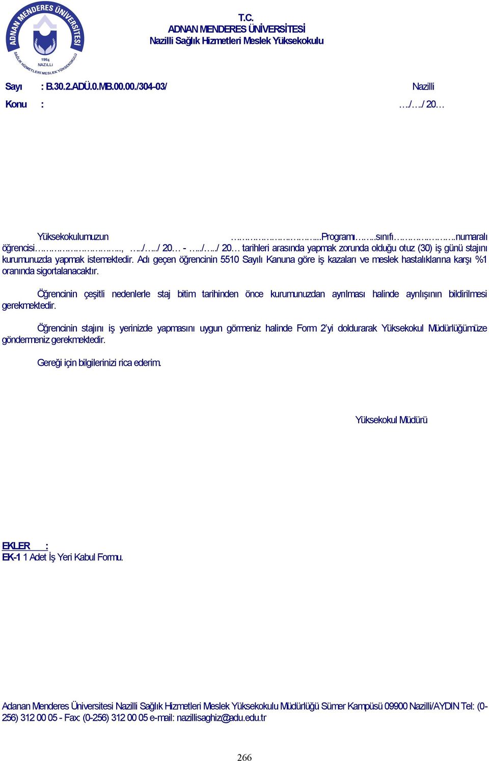 Adı geçen öğrencinin 5510 Sayılı Kanuna göre iş kazaları ve meslek hastalıklarına karşı %1 oranında sigortalanacaktır.